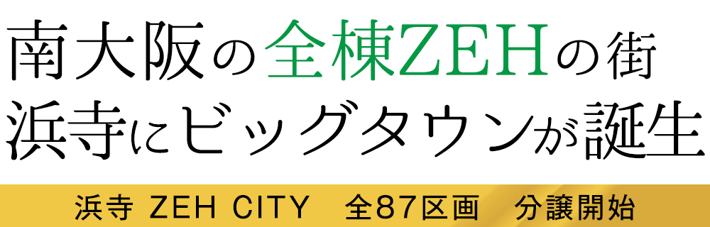 南大阪の全棟ZEHの街 浜寺にビッグタウンが誕生 浜寺 ZEH CITY　全87区画　分譲開始